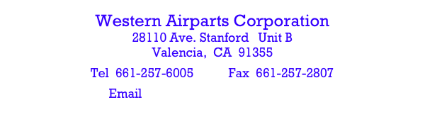 Western Airparts Corporation 28110 Ave. Stanford   Unit B Valencia,  CA  91355
Tel  661-257-6005           Fax  661-257-2807
Email   Sales@westernairparts.com
